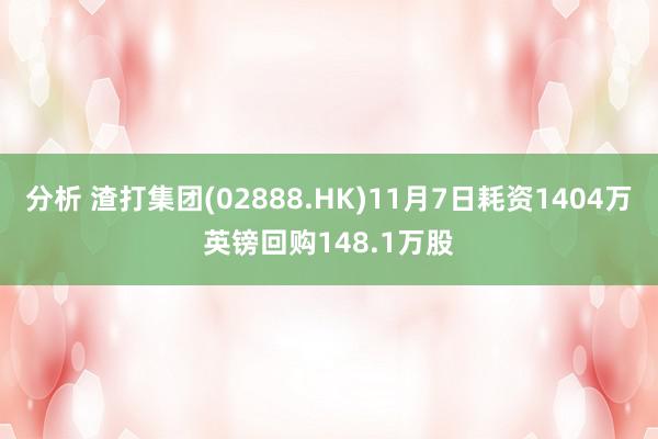 分析 渣打集团(02888.HK)11月7日耗资1404万英镑回购148.1万股